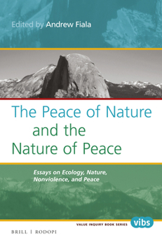 The Peace of Nature and the Nature of Peace: Essays on Ecology, Nature, Nonviolence, and Peace