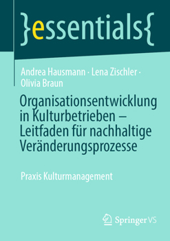 Organisationsentwicklung in Kulturbetrieben – Leitfaden für nachhaltige Veränderungsprozesse: Praxis Kulturmanagement (essentials) (German Edition)