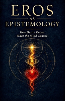 Eros as Epistemology: How Desire Knows What the Mind Cannot (Worlds of Meaning)