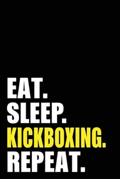 Eat Sleep Kickboxing Repeat: Kickboxing Birthday Gift Idea | Blank Lined Notebook And Journal | 6x9 Inch 120 Pages White Paper