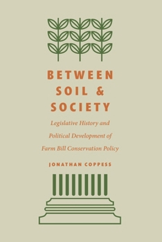 Hardcover Between Soil and Society: Legislative History and Political Development of Farm Bill Conservation Policy Book