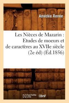 Paperback Les Nièces de Mazarin: Etudes de Moeurs Et de Caractères Au Xviie Siècle (2e Éd) (Éd.1856) [French] Book