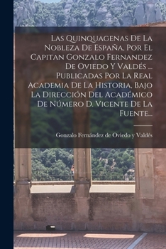 Las Quinquagenas De La Nobleza De España, Por El Capitan Gonzalo Fernandez De Oviedo Y Valdés ... Publicadas Por La Real Academia De La Historia, Bajo ... D. Vicente De La Fuente...