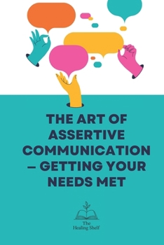Paperback The Art of Assertive Communication - Getting Your Needs Met Book