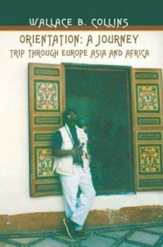 Orientation: A Journey: Trip through Europe Asia and Africa