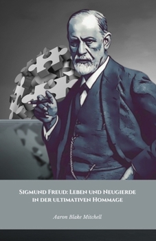 Sigmund Freud: Leben und Neugierde in der ultimativen Hommage: Das offizielle Werk über das Leben und das Vermächtnis des Vaters der Psychoanalyse (German Edition)