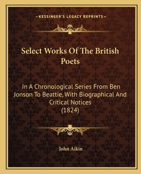 Paperback Select Works Of The British Poets: In A Chronological Series From Ben Jonson To Beattie, With Biographical And Critical Notices (1824) Book