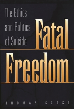 Hardcover Fatal Freedom: The Ethics and Politics of Suicide Book