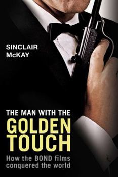 Hardcover The Man with the Golden Touch: How the Bond Films Conquered the World Book