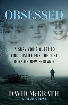 OBSESSED: A Survivor's Quest To Find Justice For The Lost Boys Of New England
