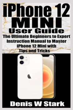 Paperback iPhone 12 Mini User Guide: The Ultimate Beginners to Expert Instruction Manual to Master iPhone 12 Mini with Tips and Tricks Book