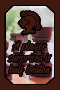 A Player Surprised Is Half Beaten: Strategy Lover Journal Chess for Players to Write Down Notes and Thoughts (Empty Lined Notebook Men Women Gift)