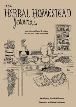 The Herbal Homestead Journal : Inspiration, Guidance, and Recipes to Build Your Herbal Homestead