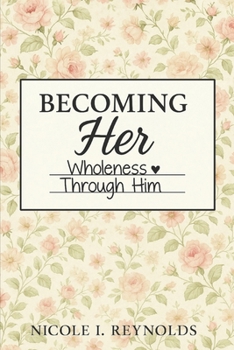 Becoming Her: Wholeness Through Him