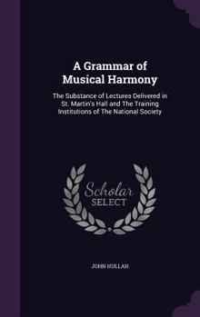 Hardcover A Grammar of Musical Harmony: The Substance of Lectures Delivered in St. Martin's Hall and The Training Institutions of The National Society Book