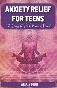 Paperback Anxiety relief for teens: 52 ways to find peace of mind Book
