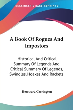 Paperback A Book Of Rogues And Impostors: Historical And Critical Summary Of Legends And Critical Summary Of Legends, Swindles, Hoaxes And Rackets Book