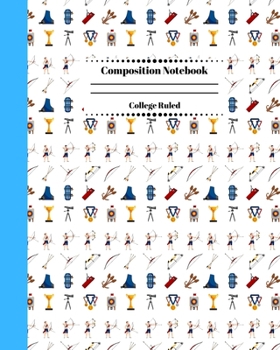 Composition Notebook College Ruled: Archery Competition Themed Journal | Cute Gifts for Archers and Arrow Shooting Fans, Girls Boys Students and Adults.