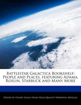 Battlestar Galactica Bookshelf : People and Places, featuring Adama, Roslin, Starbuck and Many More
