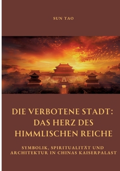 Paperback Die Verbotene Stadt: Das Herz des Himmlischen Reiche: Symbolik, Spiritualität und Architektur in Chinas Kaiserpalast [German] Book