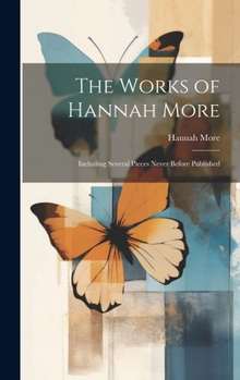 Hardcover The Works of Hannah More: Including Several Pieces Never Before Published Book