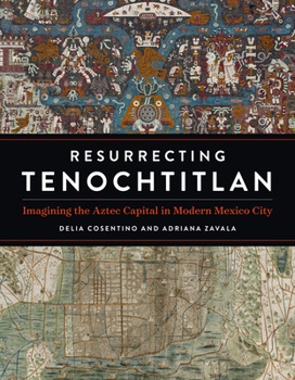 Hardcover Resurrecting Tenochtitlan: Imagining the Aztec Capital in Modern Mexico City Book