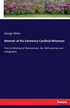 Memoir Of His Eminence Cardinal Wiseman: First Archbishop Of Westminster (1865)