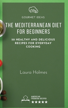 The Mediterranean Diet for Beginners: 50 healthy and delicious recipes for everyday cooking