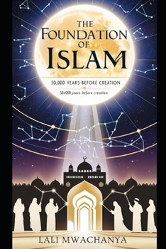 Paperback The Foundation of Islam: 50,000 Years Before Creation Book