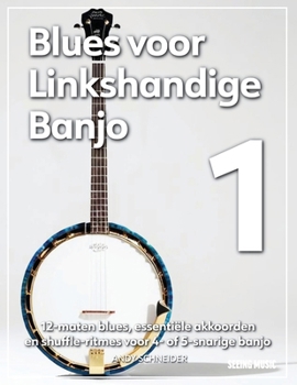 Blues voor Linkshandige Banjo 1: 12-maten blues, essentiële akkoorden en shuffle-ritmes voor 4- of 5-snarige banjo (Dutch Edition)
