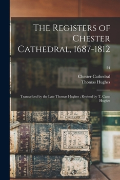 Paperback The Registers of Chester Cathedral, 1687-1812; Transcribed by the Late Thomas Hughes; Revised by T. Cann Hughes; 54 Book