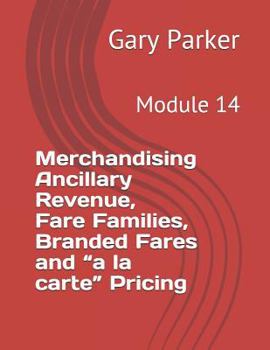 Paperback Merchandising Ancillary Revenue, Fare Families, Branded Fares and "a la carte" Pricing: Module 14 Book