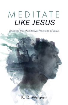 Paperback Meditate Like Jesus: Uncover the Meditative Practices of Jesus Book