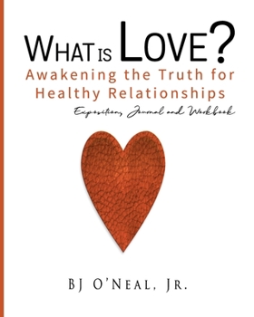 Paperback What is Love? Awakening the Truth for Healthy Relationships: Exposition, Journal and Workbook Book