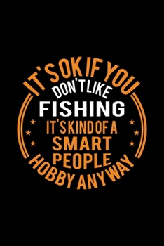 Paperback It's Okay If You Don't Like Fishing It's Kind Of A Smart People Hobby Anyway: Lined Journal, 120 Pages, 6x9 Sizes, Funny Fishing Notebook Gift For Fis Book