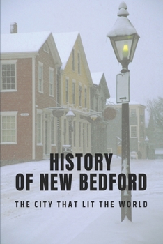 Paperback History Of New Bedford: The City That Lit The World: New Bedford Untold Stories Book