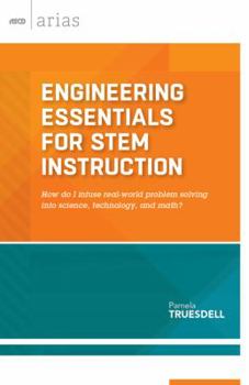 Paperback Engineering Essentials for Stem Instruction: How Do I Infuse Real-World Problem Solving Into Science, Technology, and Math? (ASCD Arias) Book