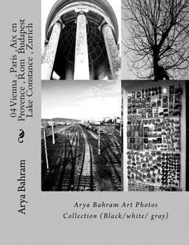 04 Vienna, Paris, AIX En Provence, ROM Budapest, Lake Constance, Zurich: Arya Bahram Art Photos Collection