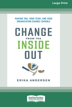 Paperback Change from the Inside Out: Making You, Your Team, and Your Organization Change-Capable [Large Print 16 Pt Edition] Book