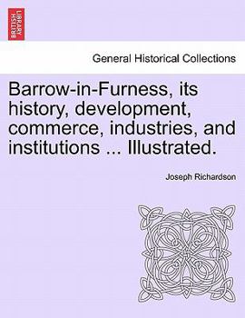 Paperback Barrow-In-Furness, Its History, Development, Commerce, Industries, and Institutions ... Illustrated. Book