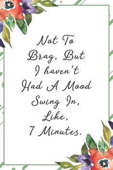 Not to brag, but I haven't had a mood swing in, like, 7 minutes.: Funny Sarcastic Office Gag Gifts For Coworkers Birthday, Christmas Holiday Gift, Secret Santa idea green floral cover