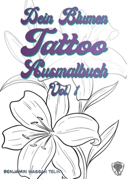 Paperback Dein Blumen Tattoo Ausmalbuch Vol.1: Dein Tattoo Ausmalbuch [German] Book