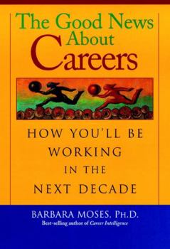 Paperback The Good News about Careers: How You'll Be Working in the Next Decade Book