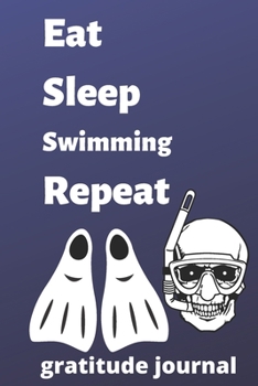 eat sleep swimming repeat gratitude journal: swimming gratitude journal for swimming Players and swimming fan, swimming Player Gift, swimming Coach Journal (6 x 9) gratitude journal, 120 pages), swimm