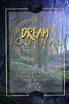 Dream Journal: A Workbook: Prompts to Improve Dream Recall, Dream Interpretation and Manifestation