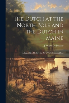 Paperback The Dutch at the North Pole and the Dutch in Maine: A Paper Read Before the New York Historical Soc Book