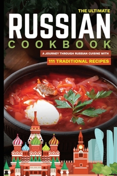 The Ultimate Russian Cookbook: A Journey Through Russian Cuisine With 111 Traditional Recipes (World Cuisines)