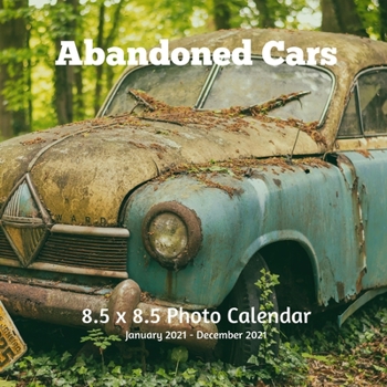 Abandoned Cars 8.5 X 8.5 Calendar January 2021 - December 2021: Monthly Calendar with U.S./UK/ Canadian/Christian/Jewish/Muslim Holidays-Transportation Automotive