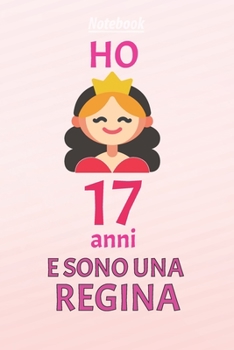 ho 17 anni e sono  regina: 17 Anni compleanno idea regalo,  bello quaderno di Compleanno che può usarlo come Diario o Taccuino  per ragazza regalo 100 pagine 6x9 (Italian Edition)