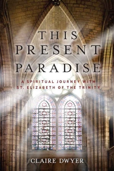 Paperback This Present Paradise: A Spiritual Journey with St. Elizabeth of the Trinity Book